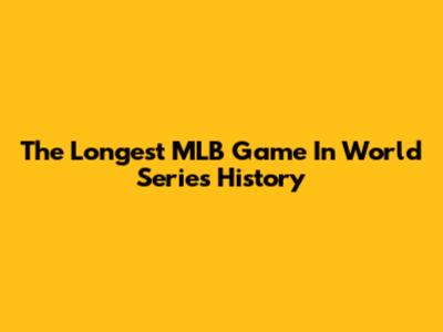 The Longest MLB Game In World Series History