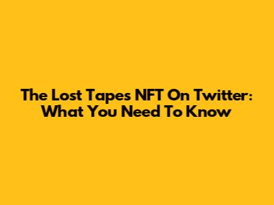 The Lost Tapes NFT On Twitter: What You Need To Know