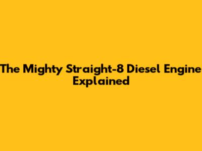 The Mighty Straight-8 Diesel Engine Explained
