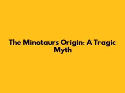 The Minotaur's Origin: A Tragic Myth