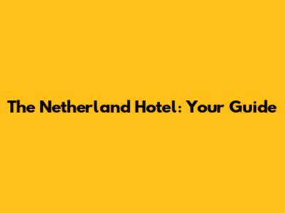The Netherland Hotel: Your Guide