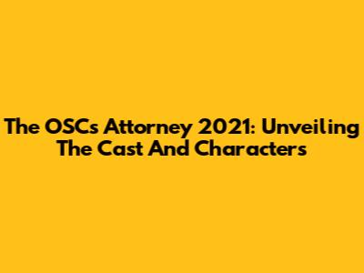 The OSC's Attorney 2021: Unveiling The Cast And Characters