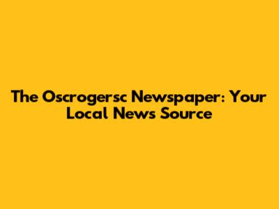The Oscrogersc Newspaper: Your Local News Source