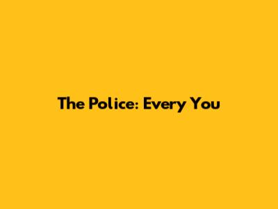 The Police: Every You