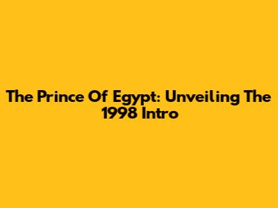 The Prince Of Egypt: Unveiling The 1998 Intro