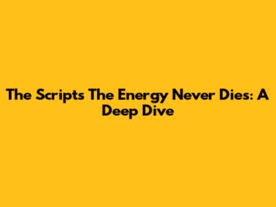 The Script's 'The Energy Never Dies': A Deep Dive