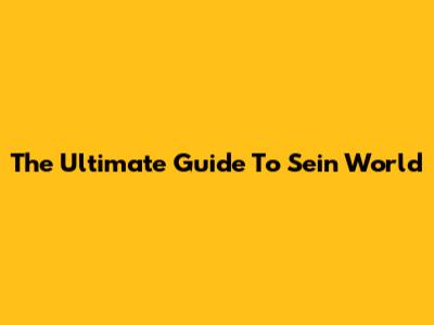 The Ultimate Guide To Sein World