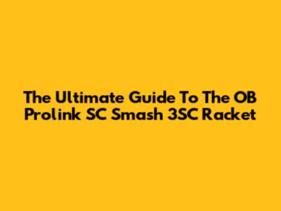 The Ultimate Guide To The OB Prolink SC Smash 3SC Racket