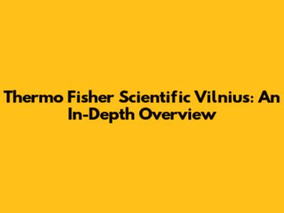 Thermo Fisher Scientific Vilnius: An In-Depth Overview