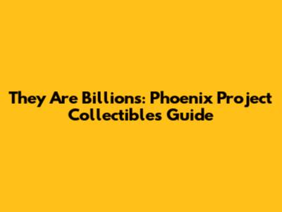 They Are Billions: Phoenix Project Collectibles Guide