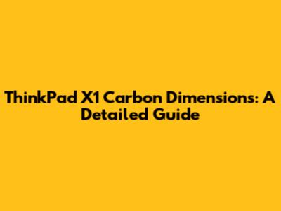 ThinkPad X1 Carbon Dimensions: A Detailed Guide