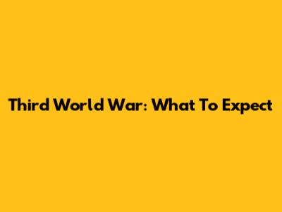 Third World War: What To Expect