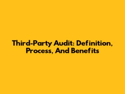 Third-Party Audit: Definition, Process, And Benefits