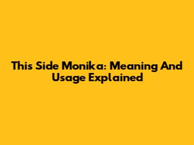 This Side Monika: Meaning And Usage Explained