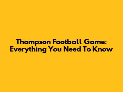 Thompson Football Game: Everything You Need To Know
