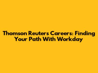 Thomson Reuters Careers: Finding Your Path With Workday
