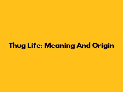 Thug Life: Meaning And Origin