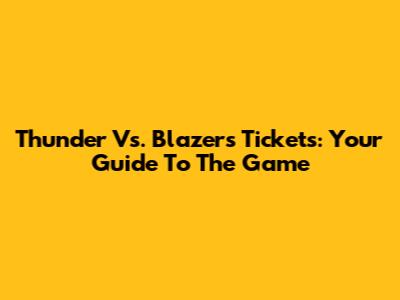 Thunder Vs. Blazers Tickets: Your Guide To The Game