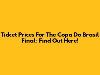 Ticket Prices For The Copa Do Brasil Final: Find Out Here!