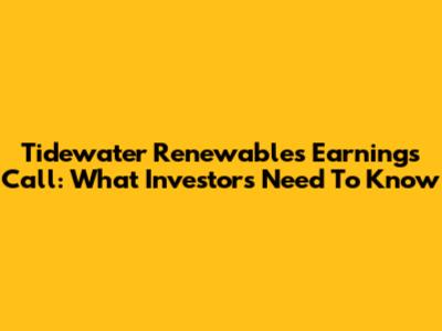 Tidewater Renewables Earnings Call: What Investors Need To Know