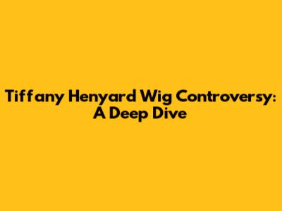 Tiffany Henyard Wig Controversy: A Deep Dive