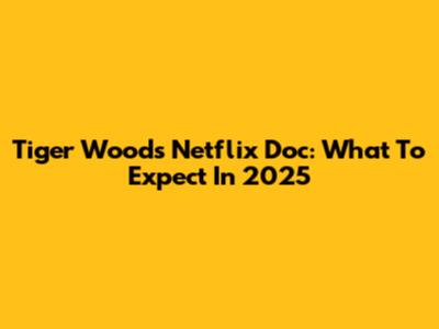 Tiger Woods Netflix Doc: What To Expect In 2025