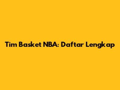 Tim Basket NBA: Daftar Lengkap