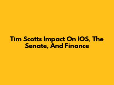 Tim Scott's Impact On IOS, The Senate, And Finance