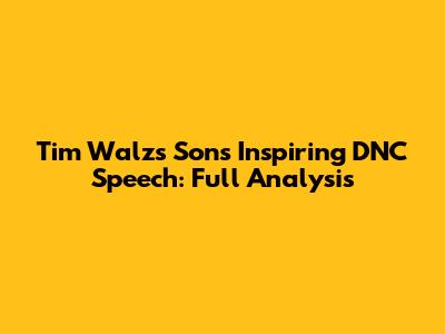 Tim Walz's Son's Inspiring DNC Speech: Full Analysis