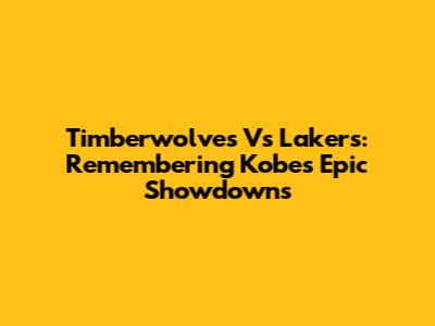 Timberwolves Vs Lakers: Remembering Kobe's Epic Showdowns