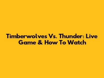 Timberwolves Vs. Thunder: Live Game & How To Watch