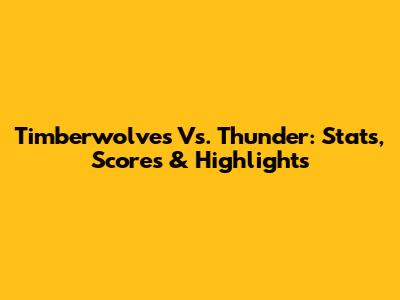 Timberwolves Vs. Thunder: Stats, Scores & Highlights