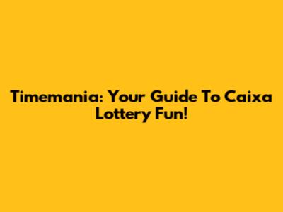 Timemania: Your Guide To Caixa Lottery Fun!