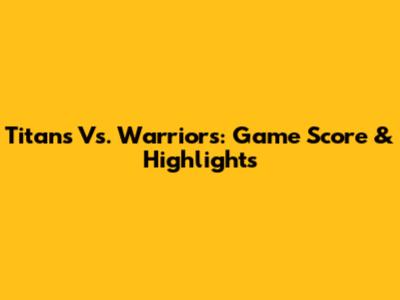 Titans Vs. Warriors: Game Score & Highlights