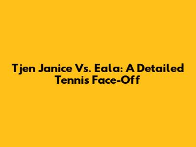 Tjen Janice Vs. Eala: A Detailed Tennis Face-Off