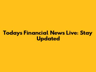 Today's Financial News Live: Stay Updated