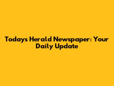 Today's Herald Newspaper: Your Daily Update