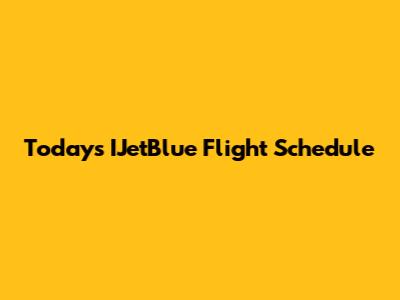 Today's IJetBlue Flight Schedule