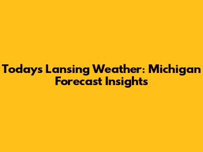 Today's Lansing Weather: Michigan Forecast Insights