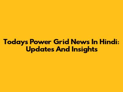 Today's Power Grid News In Hindi: Updates And Insights