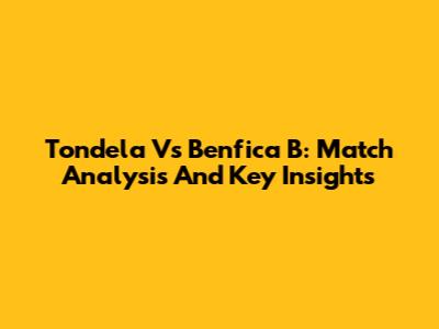 Tondela Vs Benfica B: Match Analysis And Key Insights