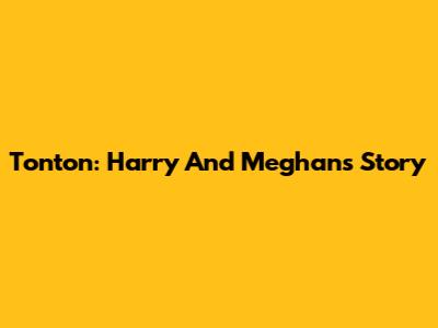 Tonton: Harry And Meghan's Story