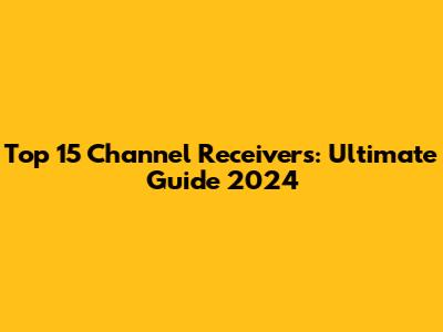 Top 15 Channel Receivers: Ultimate Guide 2024
