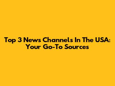 Top 3 News Channels In The USA: Your Go-To Sources
