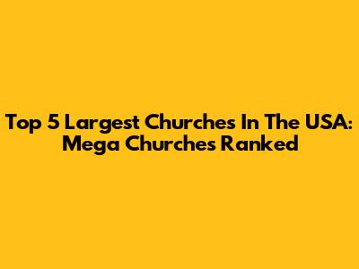 Top 5 Largest Churches In The USA: Mega Churches Ranked