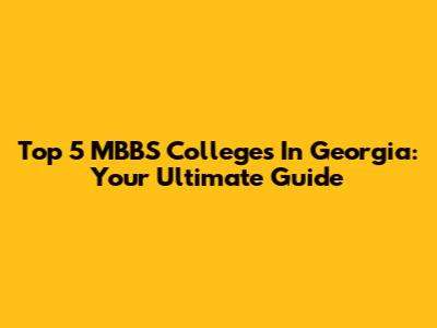 Top 5 MBBS Colleges In Georgia: Your Ultimate Guide