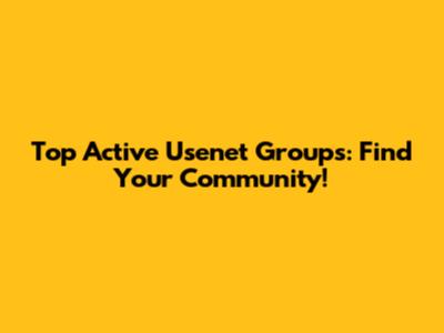 Top Active Usenet Groups: Find Your Community!