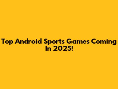 Top Android Sports Games Coming In 2025!
