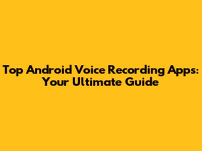 Top Android Voice Recording Apps: Your Ultimate Guide