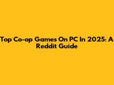 Top Co-op Games On PC In 2025: A Reddit Guide